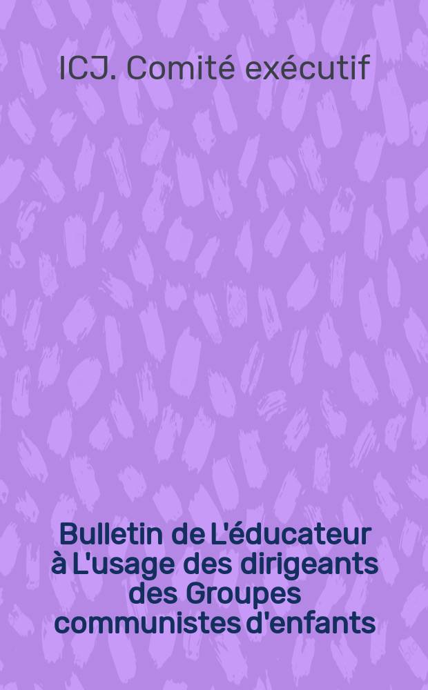 Bulletin de L'éducateur à L'usage des dirigeants des Groupes communistes d'enfants