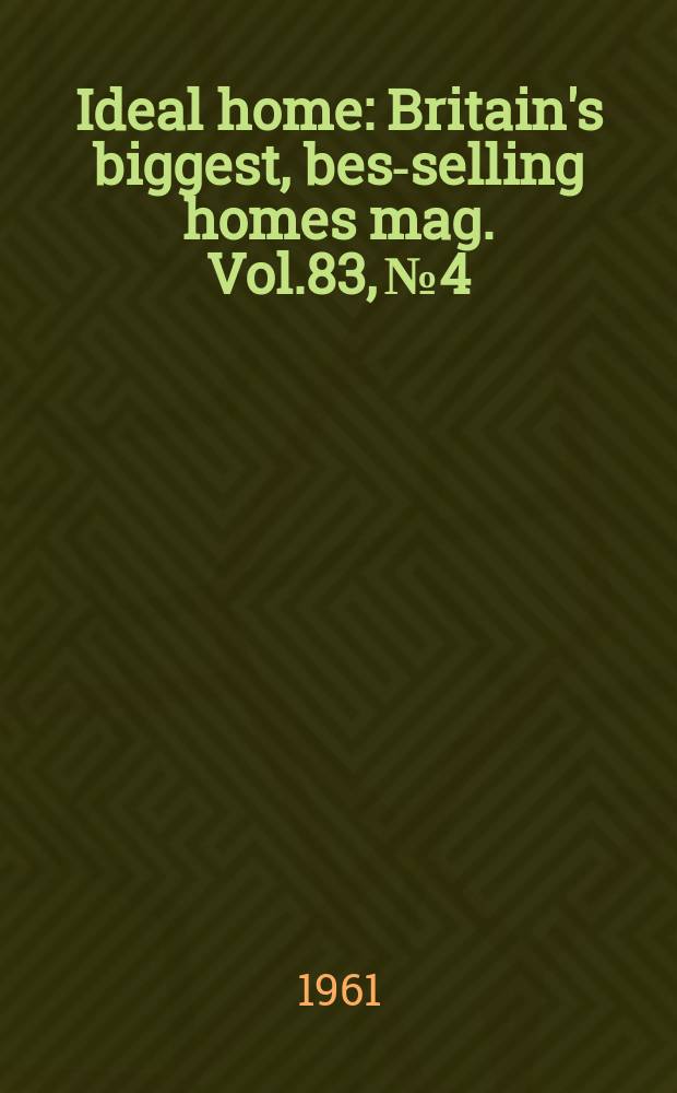Ideal home : Britain's biggest, best- selling homes mag. Vol.83, №4