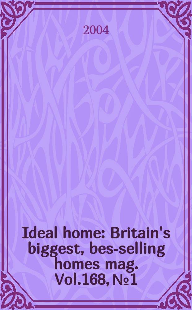 Ideal home : Britain's biggest, best- selling homes mag. Vol.168, №1