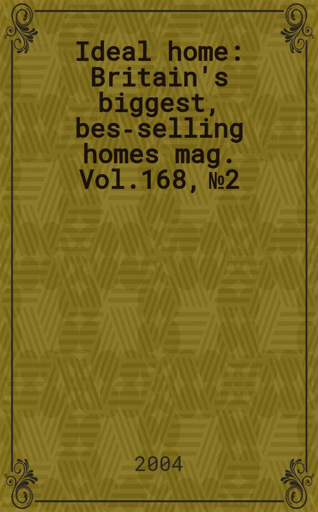 Ideal home : Britain's biggest, best- selling homes mag. Vol.168, №2