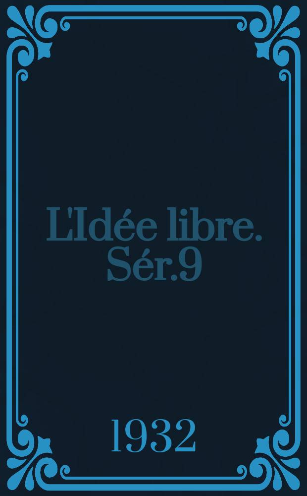 L'Idée libre. Sér.9 : Rev. mens. : Culture individuelle, rénovation sociale