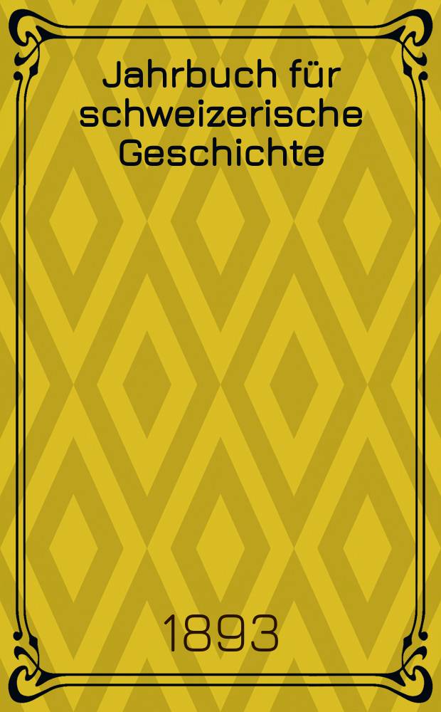 Jahrbuch f&uuml;r schweizerische Geschichte : Neue Folge des Archivs f&uuml;r schweizerische Geschichte. Bd.18