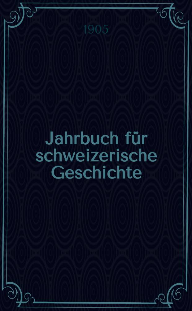 Jahrbuch für schweizerische Geschichte : Neue Folge des Archivs für schweizerische Geschichte. Bd.30