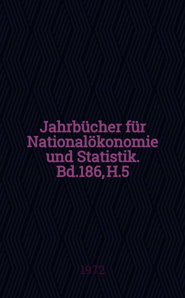 Jahrb&uuml;cher f&uuml;r National&ouml;konomie und Statistik. Bd.186, H.5