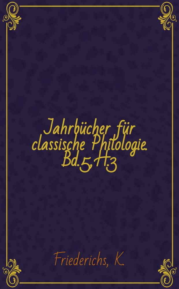 Jahrbücher für classische Philologie. Bd.5, H.3 : Nachträgliches zu den ...