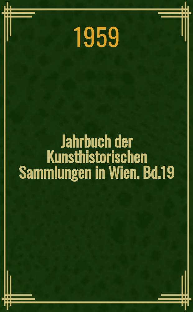 Jahrbuch der Kunsthistorischen Sammlungen in Wien. Bd.19 (55)