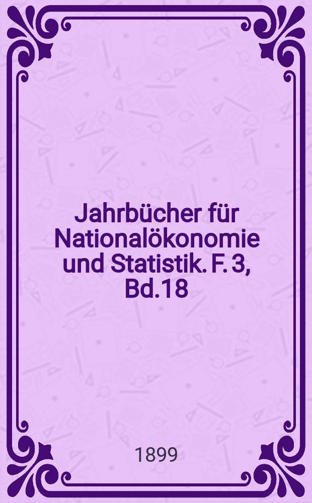 Jahrbücher für Nationalökonomie und Statistik. F. 3, Bd.18(73)