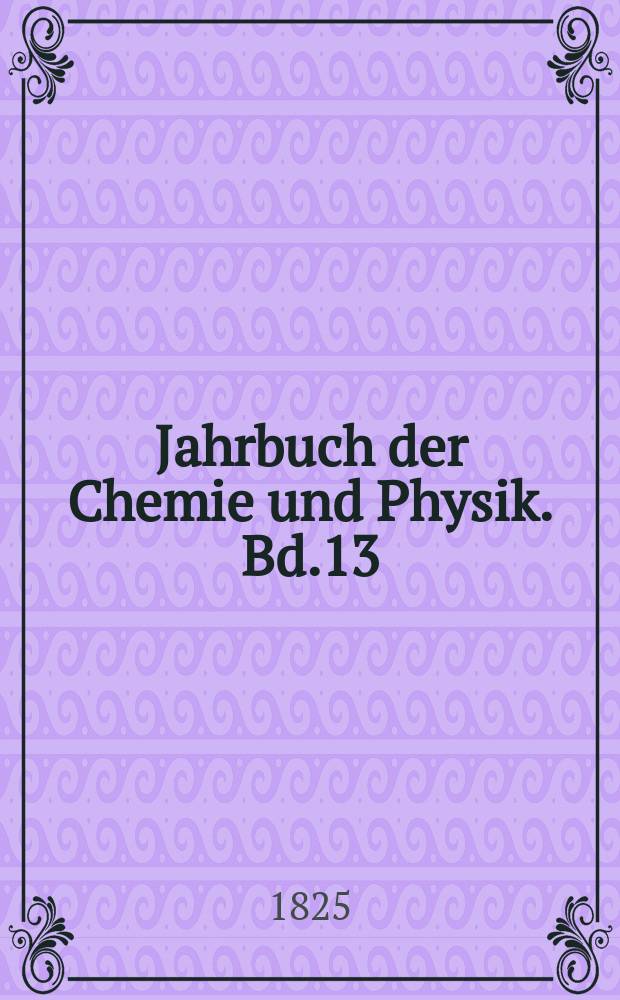 Jahrbuch der Chemie und Physik. Bd.13(43)