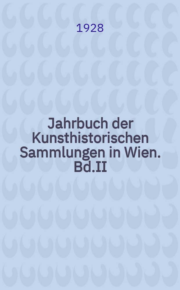 Jahrbuch der Kunsthistorischen Sammlungen in Wien. Bd.II