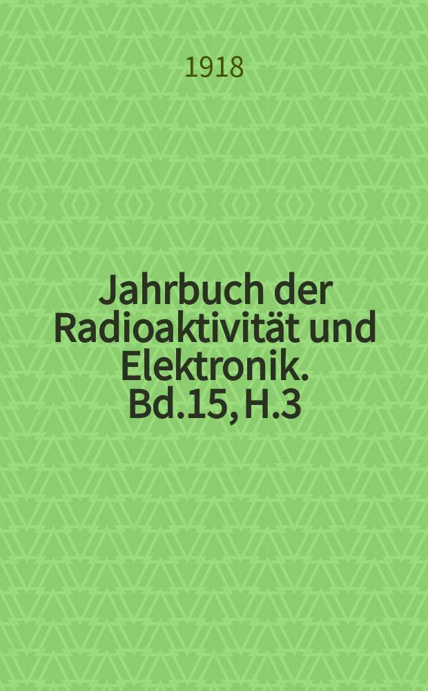 Jahrbuch der Radioaktivität und Elektronik. Bd.15, H.3 : 1918
