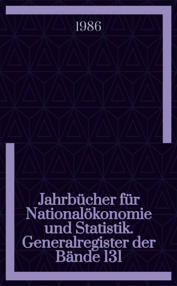 Jahrbücher für Nationalökonomie und Statistik. Generalregister der Bände 131(1929) bis 200(1985)