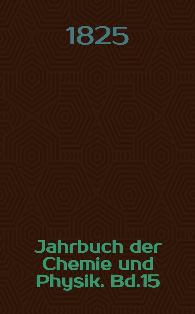 Jahrbuch der Chemie und Physik. Bd.15(45)