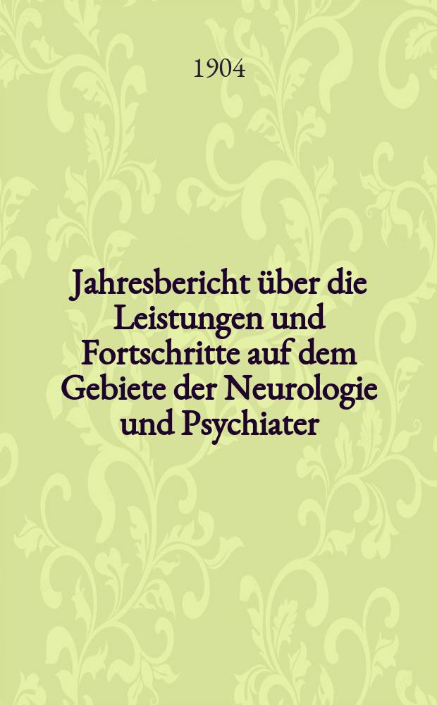 Jahresbericht über die Leistungen und Fortschritte auf dem Gebiete der Neurologie und Psychiater : Bericht über das Jahr ... Jg.7 : 1903