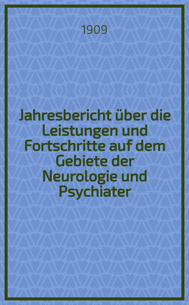 Jahresbericht &uuml;ber die Leistungen und Fortschritte auf dem Gebiete der Neurologie und Psychiater : Bericht &uuml;ber das Jahr ... Jg.12 : 1908