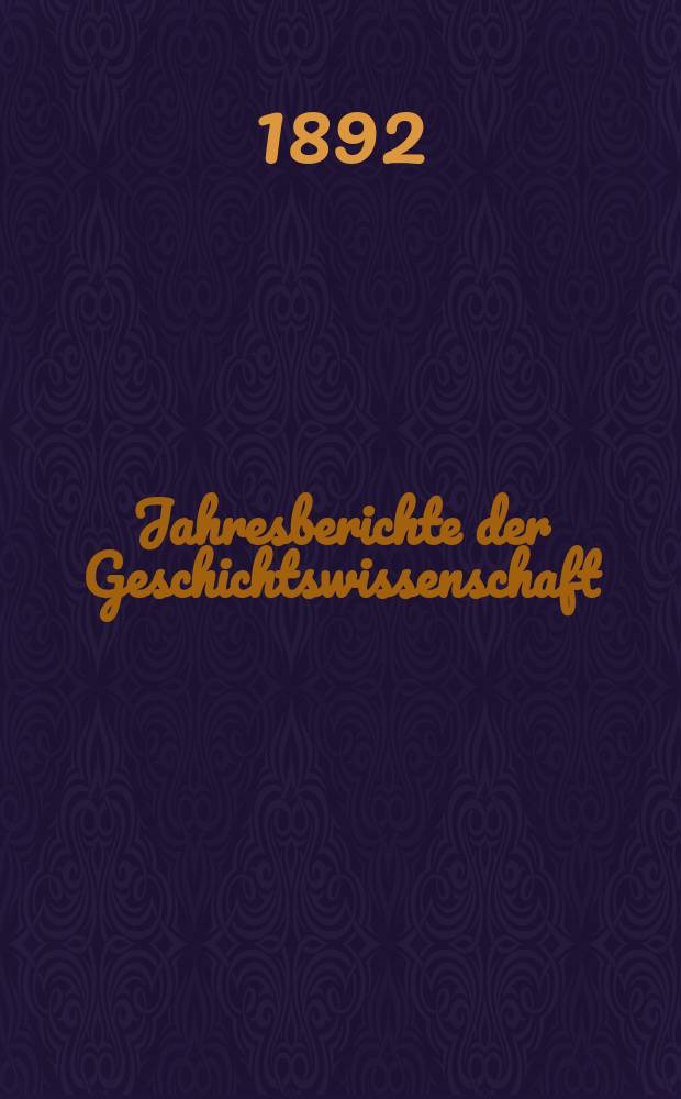 Jahresberichte der Geschichtswissenschaft : Im Aufrtrage der Historischen Gesellschaft zu berlin. Jg.13 : 1890