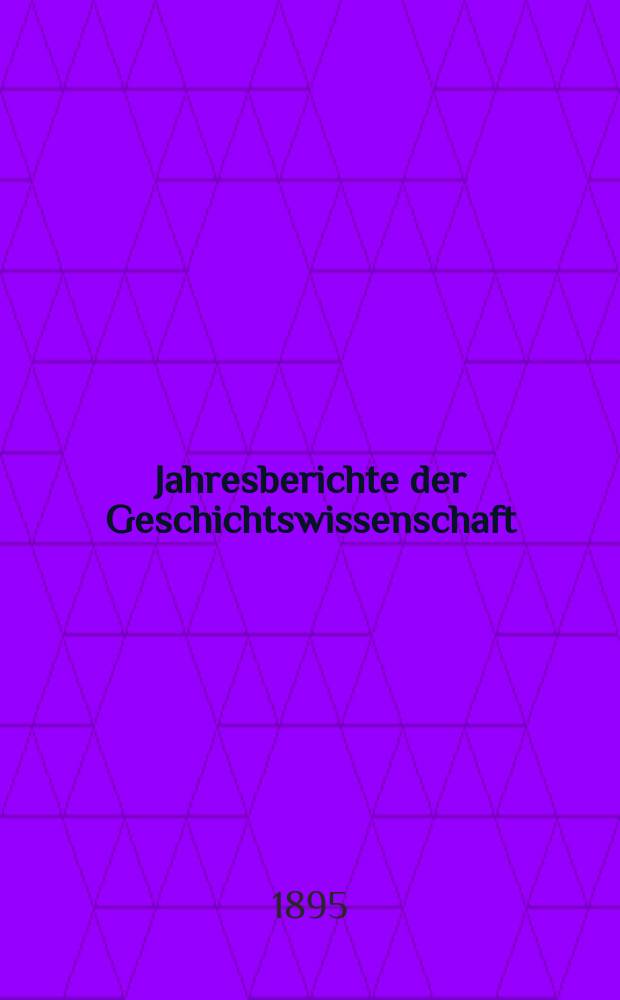 Jahresberichte der Geschichtswissenschaft : Im Aufrtrage der Historischen Gesellschaft zu berlin. Jg.16 : 1893