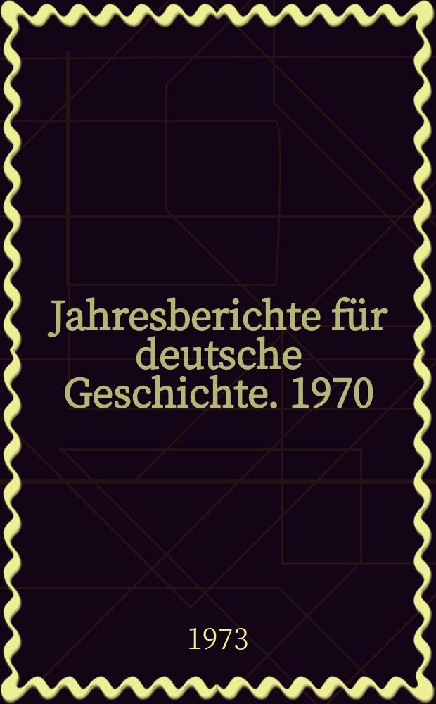 Jahresberichte für deutsche Geschichte. 1970