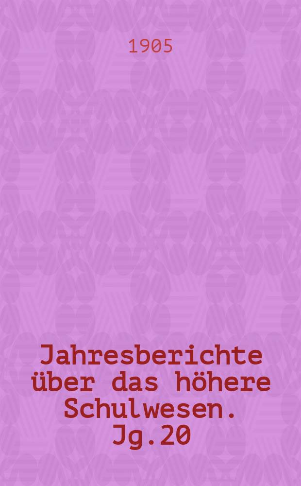 Jahresberichte über das höhere Schulwesen. Jg.20 : 1904