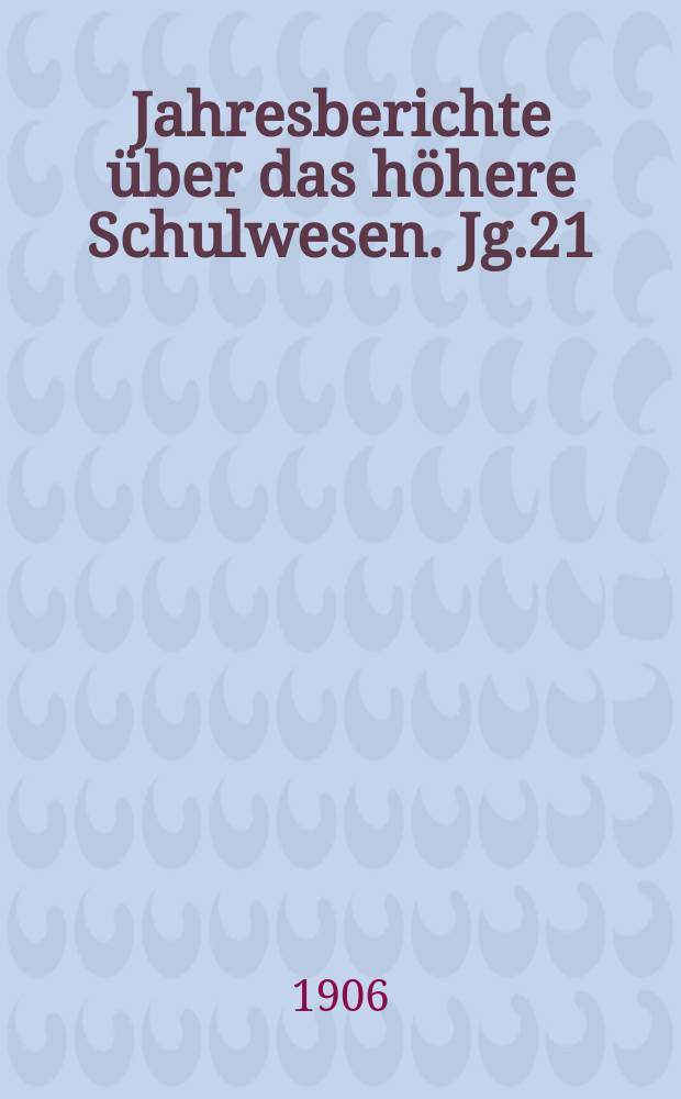 Jahresberichte über das höhere Schulwesen. Jg.21 : 1905