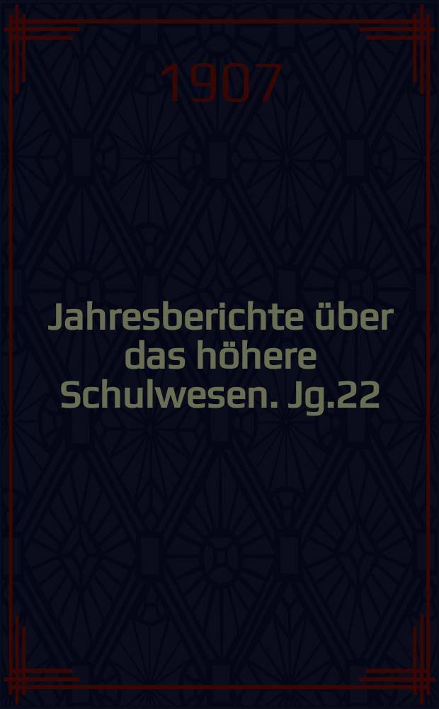 Jahresberichte über das höhere Schulwesen. Jg.22 : 1907