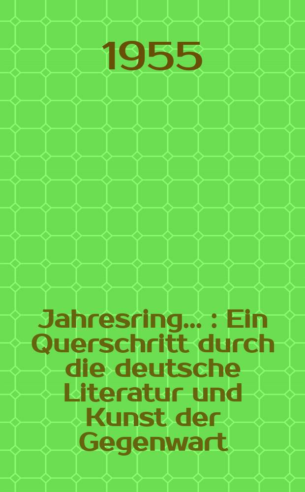 Jahresring ... : Ein Querschritt durch die deutsche Literatur und Kunst der Gegenwart