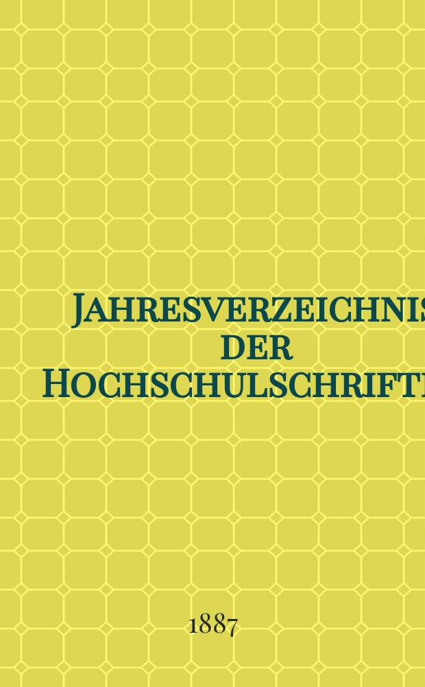 Jahresverzeichnis der Hochschulschriften : Bearb. von der Deutschen B&uuml;cherei. 1 : 15 Aug. 1885 bis 14 Aug. 1886