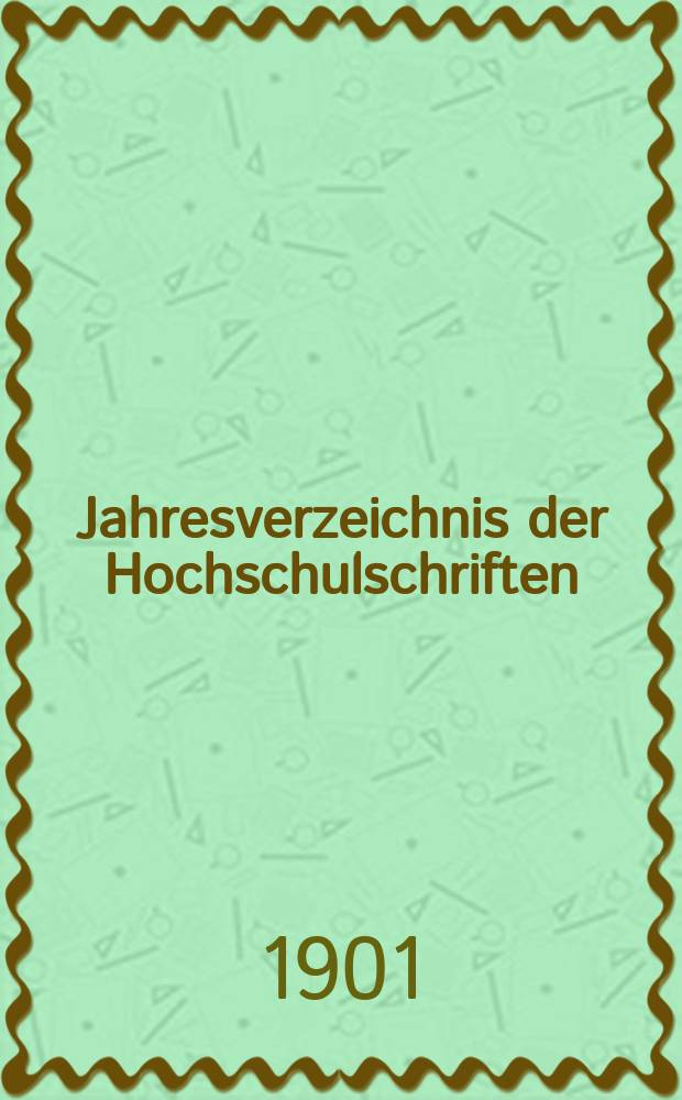 Jahresverzeichnis der Hochschulschriften : Bearb. von der Deutschen Bücherei. 16 : 15 Aug. 1900 bis 14 Aug. 1901