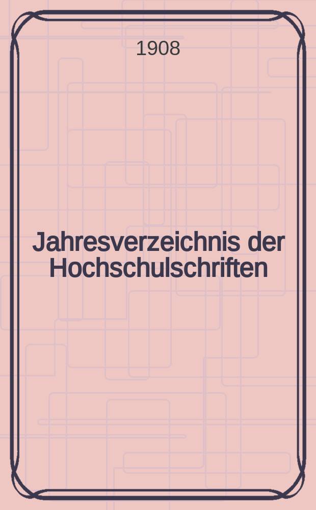 Jahresverzeichnis der Hochschulschriften : Bearb. von der Deutschen Bücherei. 22 : 15 Aug. 1906 bis 14 Aug. 1907