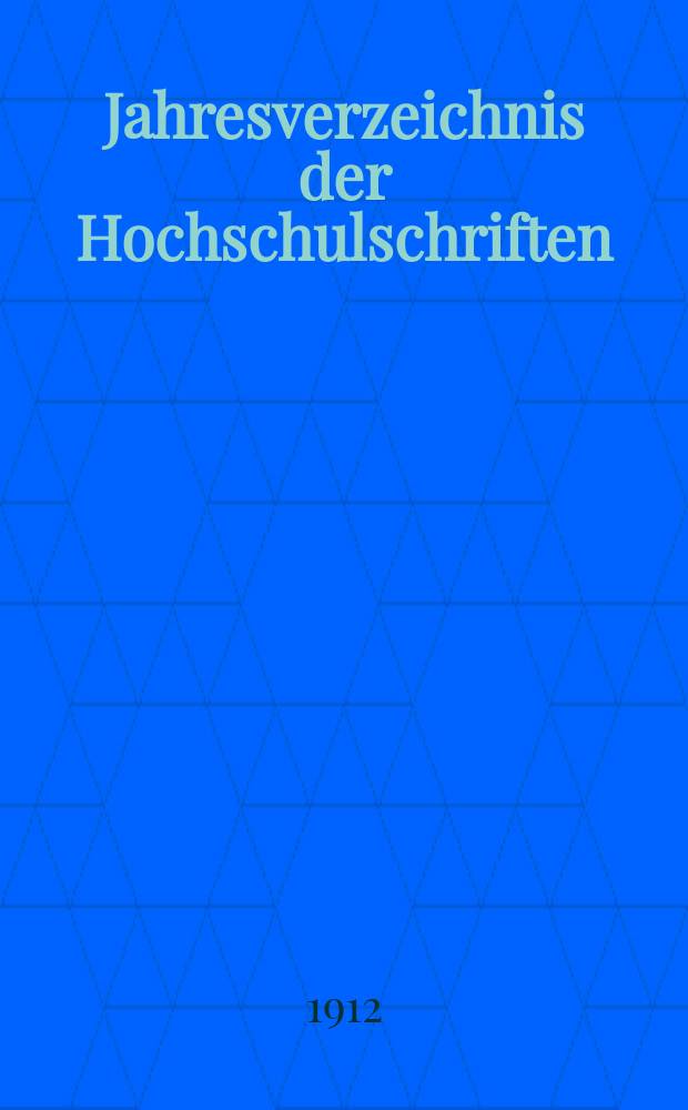 Jahresverzeichnis der Hochschulschriften : Bearb. von der Deutschen Bücherei. 26 : 15 Aug. 1910 bis 14 Aug. 1911
