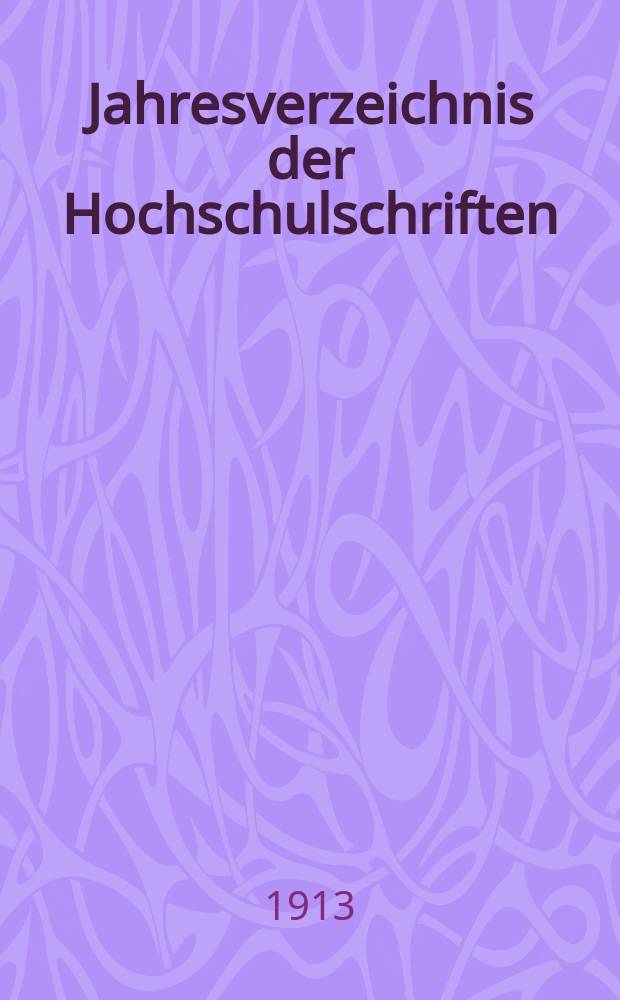Jahresverzeichnis der Hochschulschriften : Bearb. von der Deutschen Bücherei. 27 : 15 Aug. 1911 bis 14 Aug. 1912