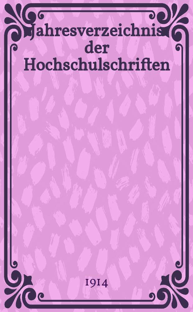 Jahresverzeichnis der Hochschulschriften : Bearb. von der Deutschen Bücherei. Jg.29 : 1913