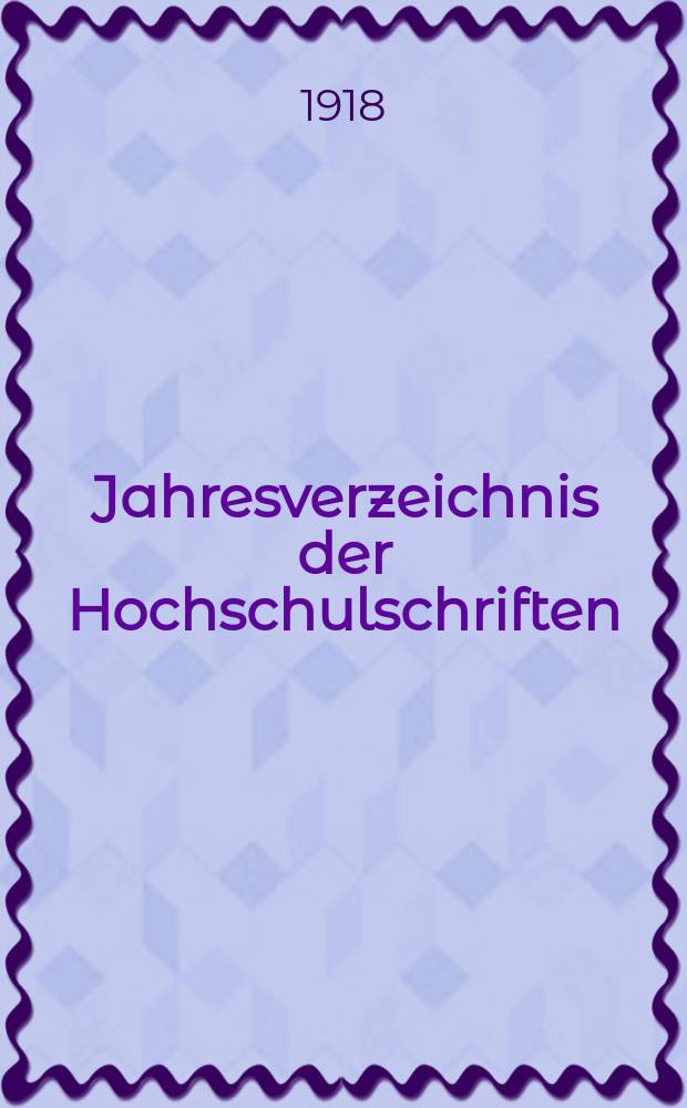 Jahresverzeichnis der Hochschulschriften : Bearb. von der Deutschen Bücherei. Jg.33 1917, H.1/2 : (Allgemeine und vermischte Schriften Theologische Fakultäten)