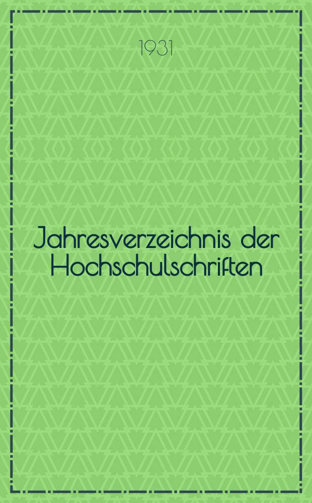 Jahresverzeichnis der Hochschulschriften : Bearb. von der Deutschen Bücherei. Jg.47 1931, Lfg.2 : (Hamburg (Phil. Fakultät bis Hannover (Tierärztliche Hochschule)))