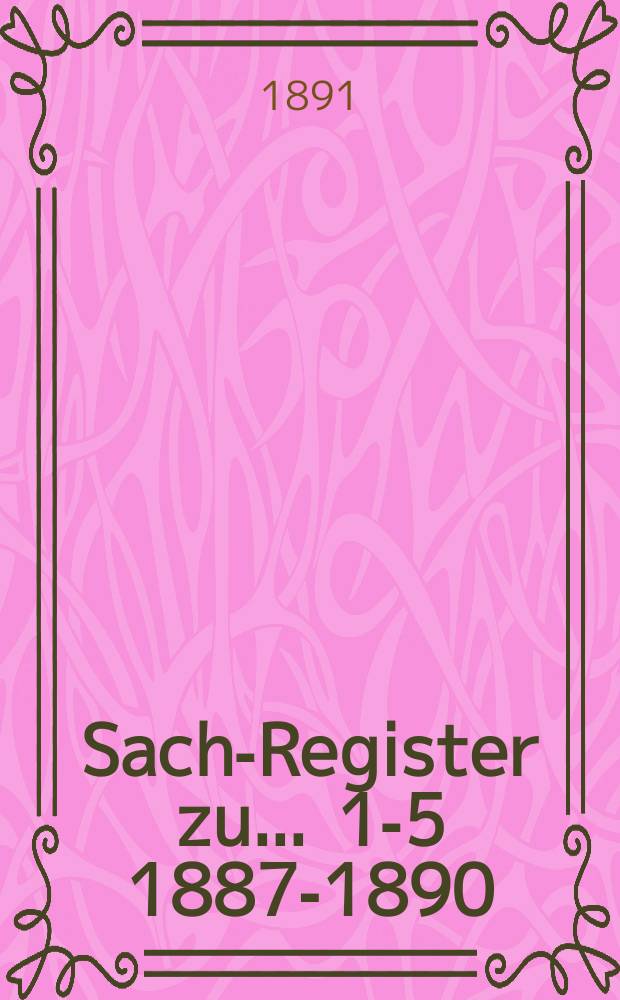 Sach-Register zu ... 1-5 [1887-1890]