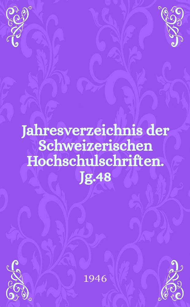Jahresverzeichnis der Schweizerischen Hochschulschriften. Jg.48 : 1944/1945