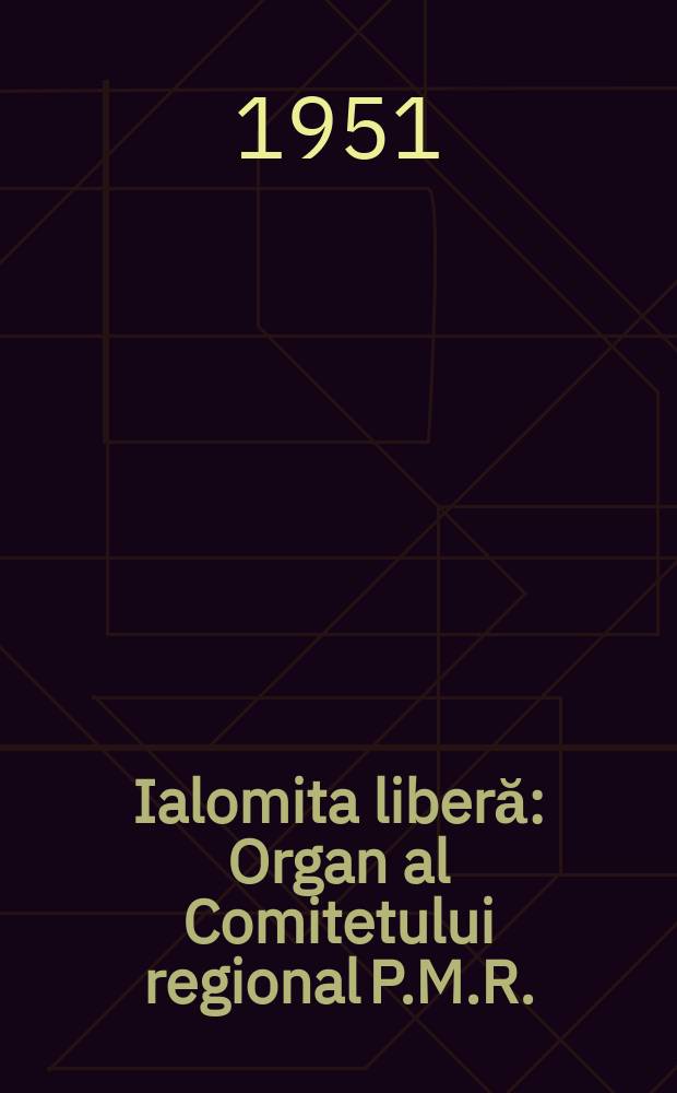 Ialomita liberă : Organ al Comitetului regional P.M.R. : Ialomita şi al Statului popular regional