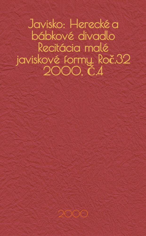 Javisko : Herecké a bábkové divadlo Recitácia malé javiskové formy. Roč.32 2000, Č.4