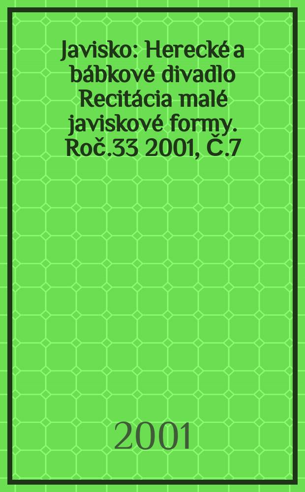 Javisko : Herecké a bábkové divadlo Recitácia malé javiskové formy. Roč.33 2001, Č.7