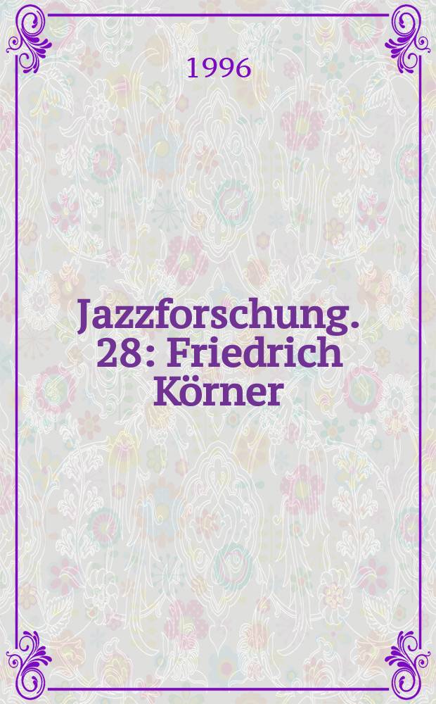 Jazzforschung. 28 : Friedrich Körner