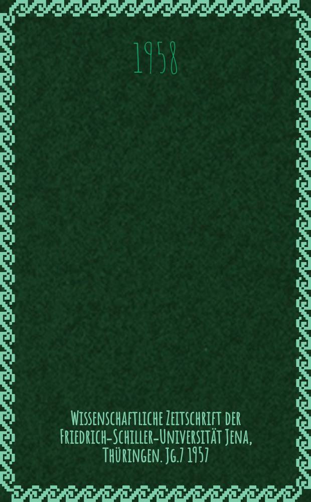 Wissenschaftliche Zeitschrift der Friedrich-Schiller-Universität Jena, Thüringen. Jg.7 1957/1958, H.2/3 : Festjahrgang zur 400- Jahrfeien