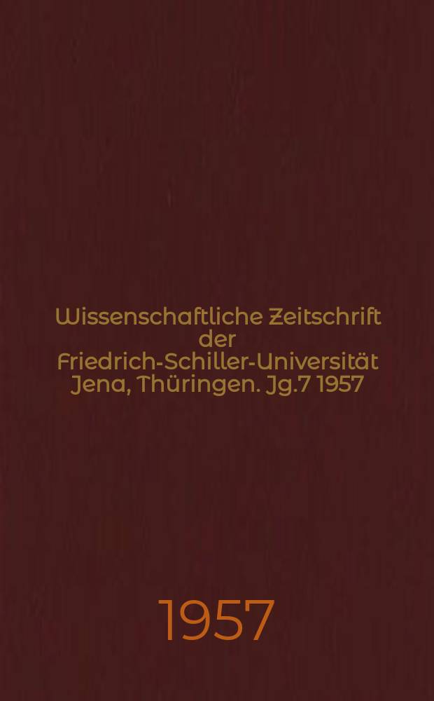 Wissenschaftliche Zeitschrift der Friedrich-Schiller-Universit&auml;t Jena, Th&uuml;ringen. Jg.7 1957/1958, H.1 : Festjahrgang zur 400- Jahrfeien