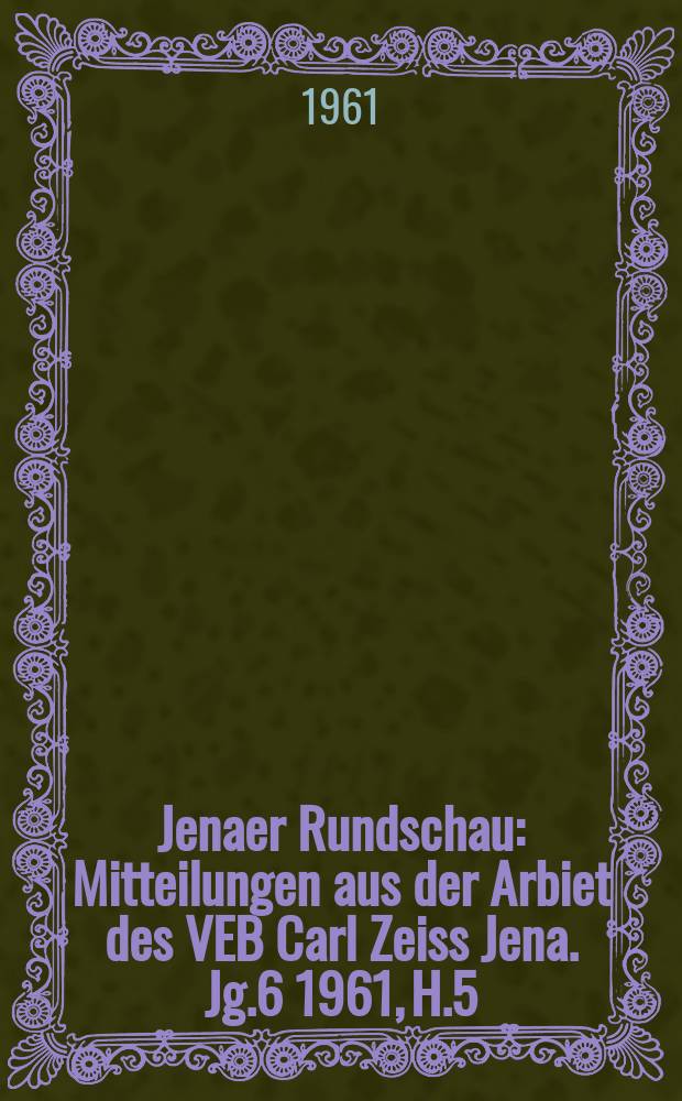 Jenaer Rundschau : Mitteilungen aus der Arbiet des VEB Carl Zeiss Jena. Jg.6 1961, H.5