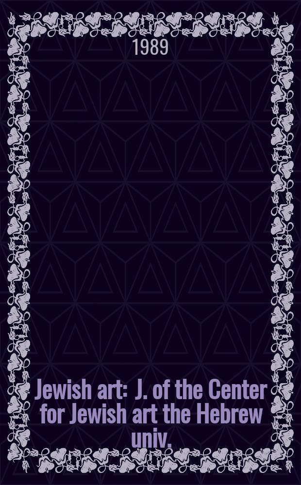 Jewish art : J. of the Center for Jewish art the Hebrew univ. : Formerly the J. of Jewish art