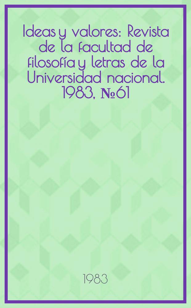 Ideas y valores : Revista de la facultad de filosof&iacute;a y letras de la Universidad nacional. 1983, №61 : Sociedad colombiana de filosof&iacute;a Coloquio (1; 1979; Bogot&aacute;)