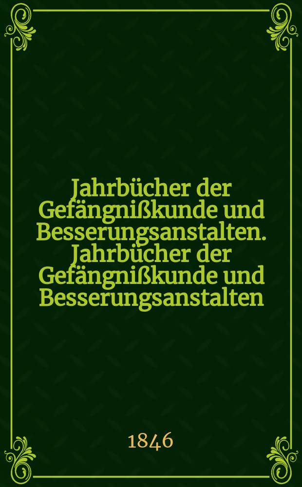 Jahrbücher der Gefängnißkunde und Besserungsanstalten. Jahrbücher der Gefängnißkunde und Besserungsanstalten