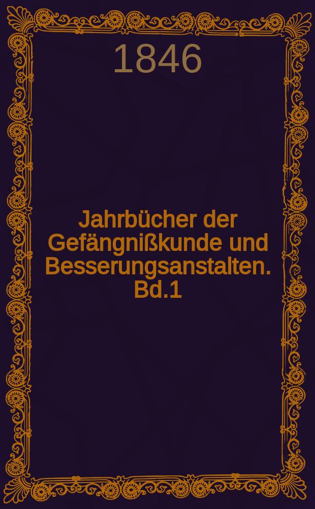 Jahrbücher der Gefängnißkunde und Besserungsanstalten. Bd.1(9)