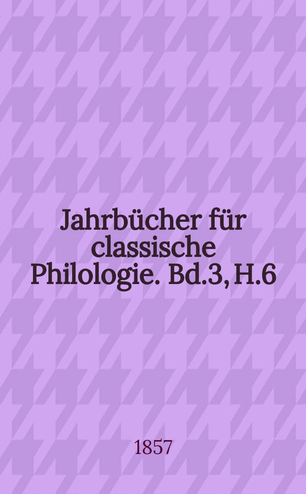 Jahrbücher für classische Philologie. Bd.3, H.6 : Zur Erklärung und Kritik von ...