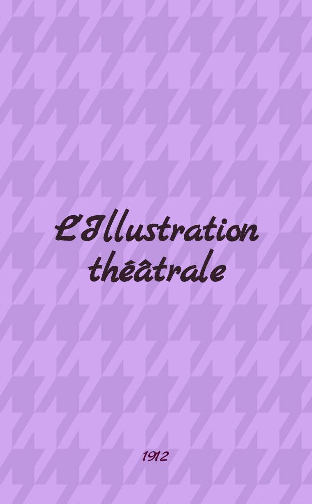L'Illustration théâtrale : Journal d'actualités dramatiques, publiant le texte complet des pièces nouvelles jouées dans les principaux théâtres de Paris. №218 : La foi
