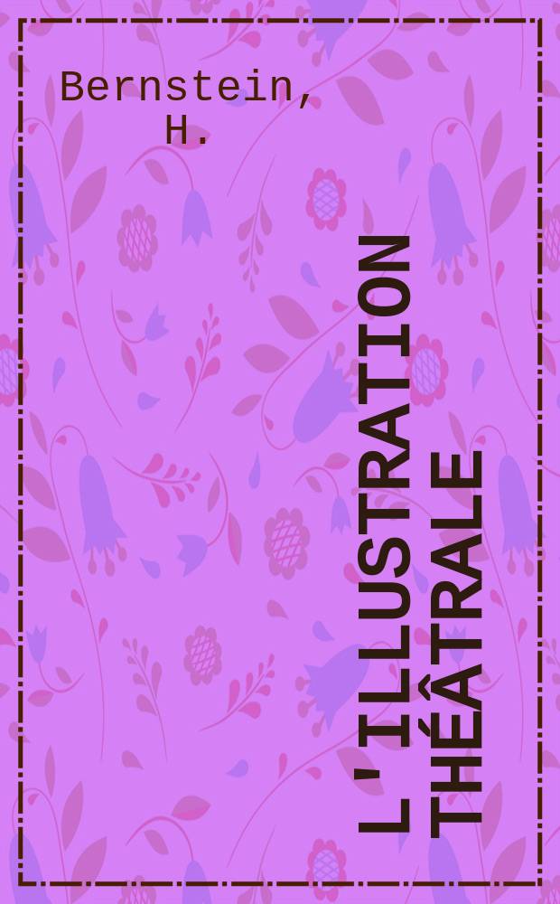 L'Illustration théâtrale : Journal d'actualités dramatiques, publiant le texte complet des pièces nouvelles jouées dans les principaux théâtres de Paris. [№216] : L'assaut