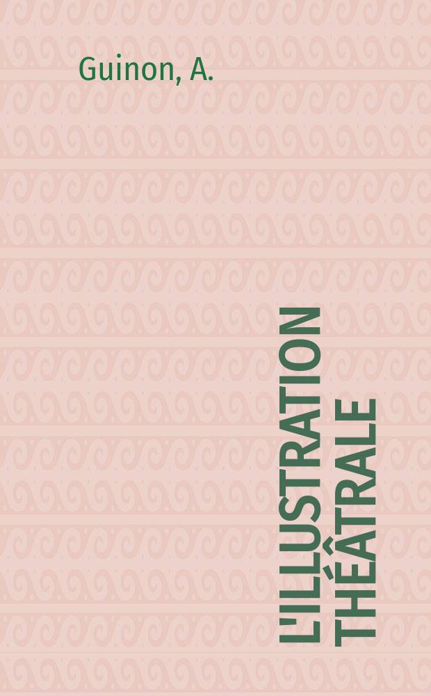 L'Illustration théâtrale : Journal d'actualités dramatiques, publiant le texte complet des pièces nouvelles jouées dans les principaux théâtres de Paris. [№195] : Le bonheur